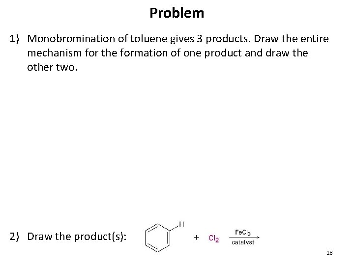 Problem 1) Monobromination of toluene gives 3 products. Draw the entire mechanism for the