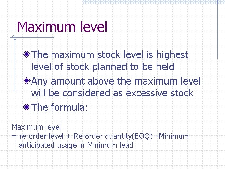 Maximum level The maximum stock level is highest level of stock planned to be
