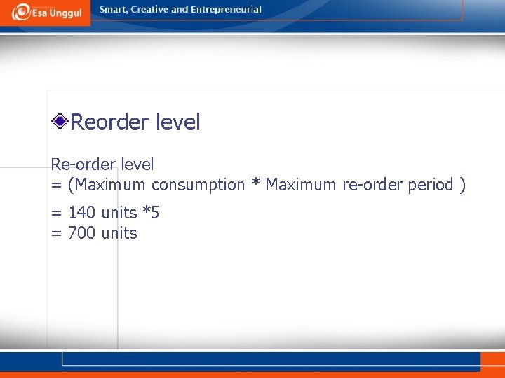 Reorder level Re-order level = (Maximum consumption * Maximum re-order period ) = 140