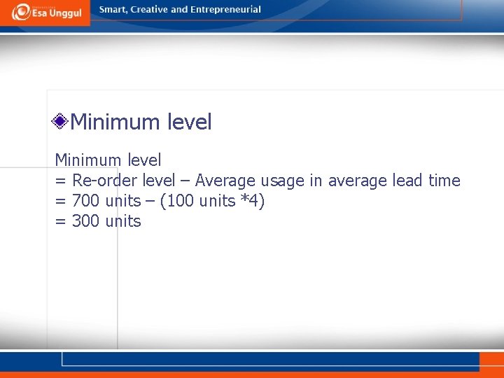 Minimum level = Re-order level – Average usage in average lead time = 700