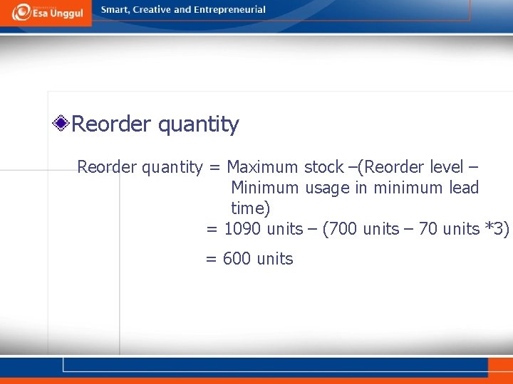 Reorder quantity = Maximum stock –(Reorder level – Minimum usage in minimum lead time)