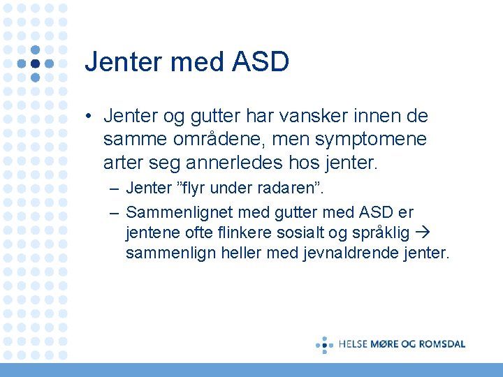 Jenter med ASD • Jenter og gutter har vansker innen de samme områdene, men