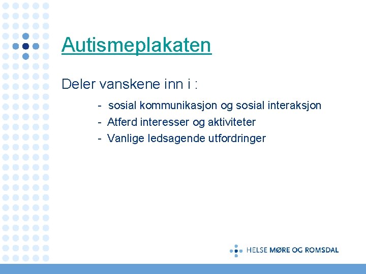 Autismeplakaten Deler vanskene inn i : - sosial kommunikasjon og sosial interaksjon - Atferd
