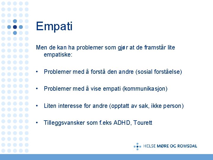 Empati Men de kan ha problemer som gjør at de framstår lite empatiske: •