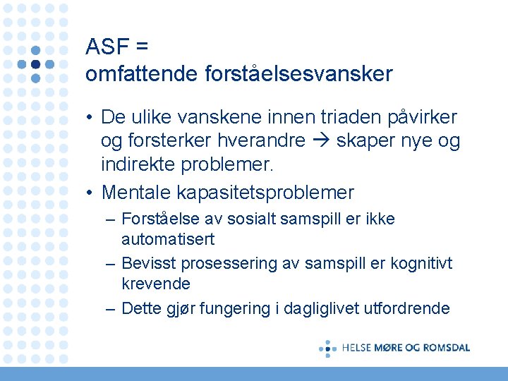 ASF = omfattende forståelsesvansker • De ulike vanskene innen triaden påvirker og forsterker hverandre