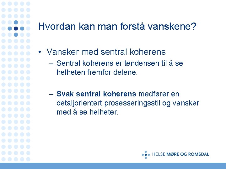 Hvordan kan man forstå vanskene? • Vansker med sentral koherens – Sentral koherens er