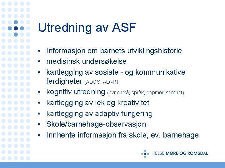 Utredning av ASF • Informasjon om barnets utviklingshistorie • medisinsk undersøkelse • kartlegging av