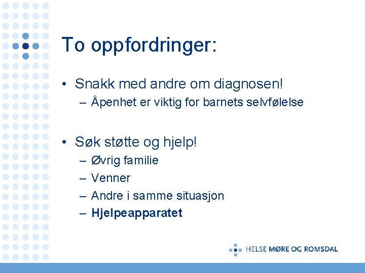 To oppfordringer: • Snakk med andre om diagnosen! – Åpenhet er viktig for barnets