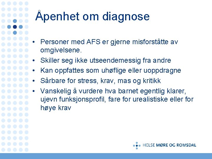 Åpenhet om diagnose • Personer med AFS er gjerne misforståtte av omgivelsene. • Skiller