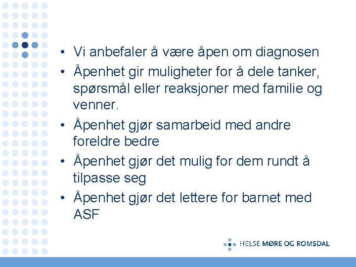  • Vi anbefaler å være åpen om diagnosen • Åpenhet gir muligheter for