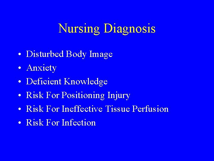 Nursing Diagnosis • • • Disturbed Body Image Anxiety Deficient Knowledge Risk For Positioning