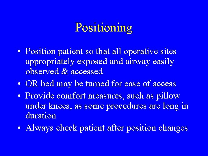 Positioning • Position patient so that all operative sites appropriately exposed and airway easily