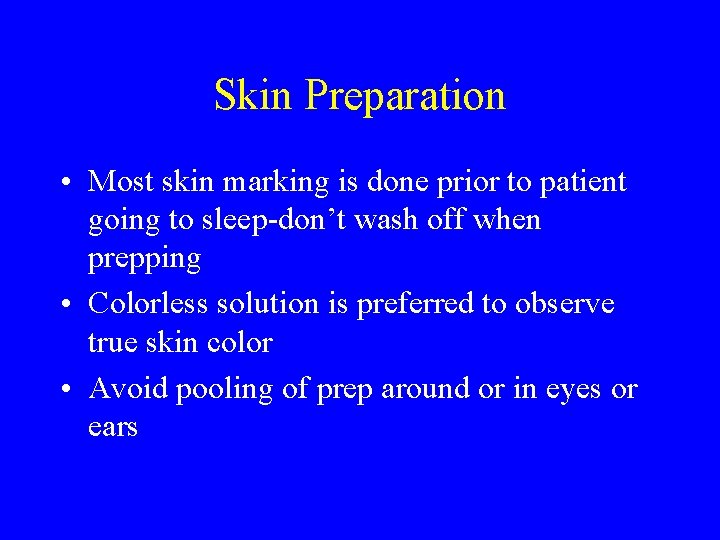 Skin Preparation • Most skin marking is done prior to patient going to sleep-don’t