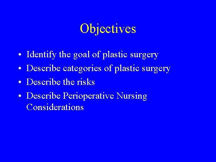 Objectives • • Identify the goal of plastic surgery Describe categories of plastic surgery