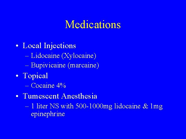 Medications • Local Injections – Lidocaine (Xylocaine) – Bupivicaine (marcaine) • Topical – Cocaine