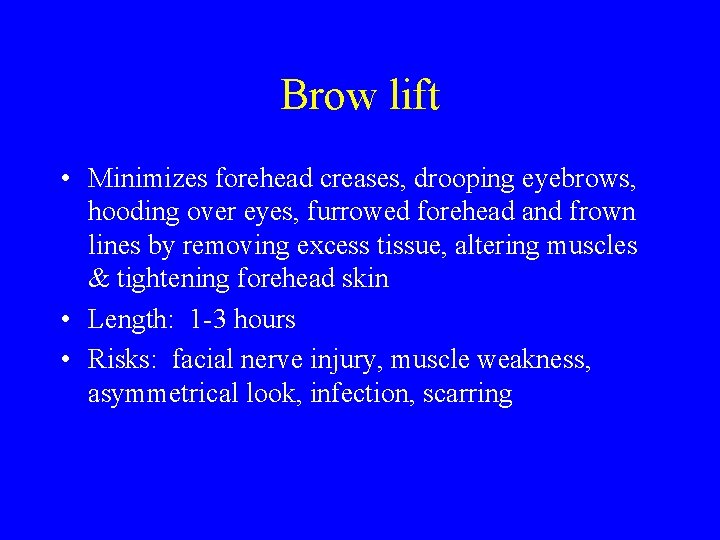 Brow lift • Minimizes forehead creases, drooping eyebrows, hooding over eyes, furrowed forehead and