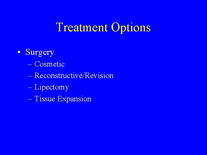 Treatment Options • Surgery – Cosmetic – Reconstructive/Revision – Lipectomy – Tissue Expansion 