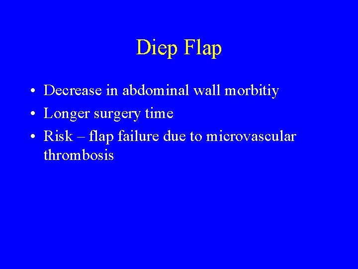 Diep Flap • Decrease in abdominal wall morbitiy • Longer surgery time • Risk