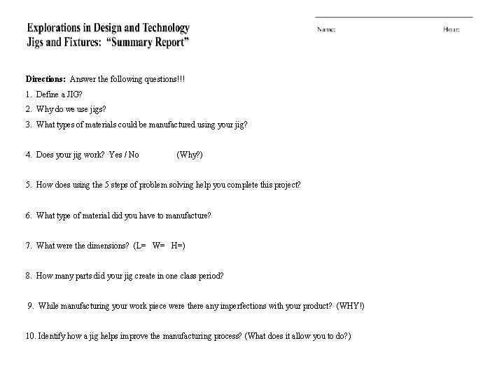 Directions: Answer the following questions!!! 1. Define a JIG? 2. Why do we use