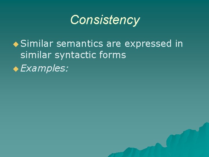 Consistency u Similar semantics are expressed in similar syntactic forms u Examples: 