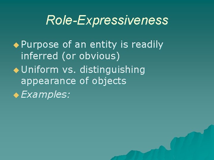 Role-Expressiveness u Purpose of an entity is readily inferred (or obvious) u Uniform vs.