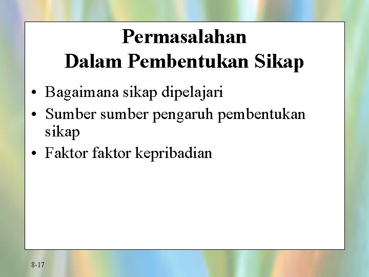 Permasalahan Dalam Pembentukan Sikap • Bagaimana sikap dipelajari • Sumber sumber pengaruh pembentukan sikap