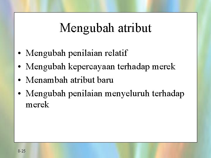 Mengubah atribut • • 8 -25 Mengubah penilaian relatif Mengubah kepercayaan terhadap merek Menambah