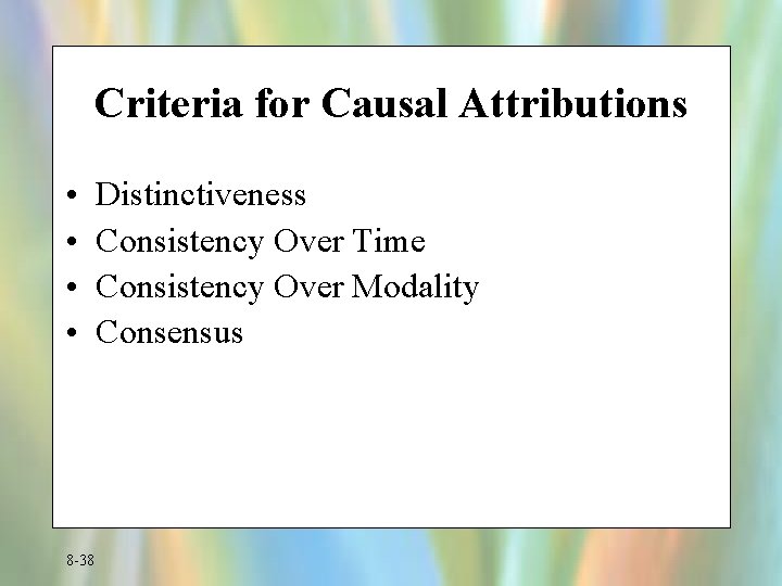 Criteria for Causal Attributions • • 8 -38 Distinctiveness Consistency Over Time Consistency Over