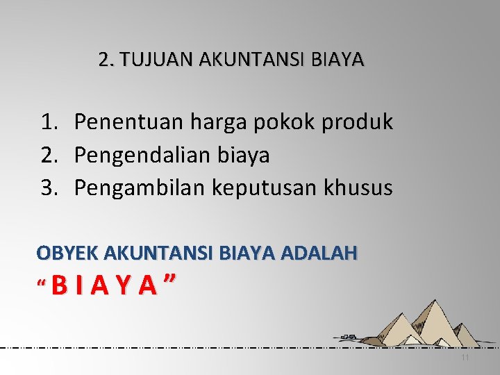 2. TUJUAN AKUNTANSI BIAYA 1. Penentuan harga pokok produk 2. Pengendalian biaya 3. Pengambilan