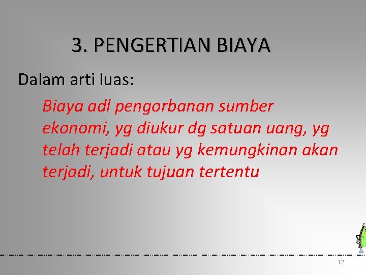 3. PENGERTIAN BIAYA Dalam arti luas: Biaya adl pengorbanan sumber ekonomi, yg diukur dg