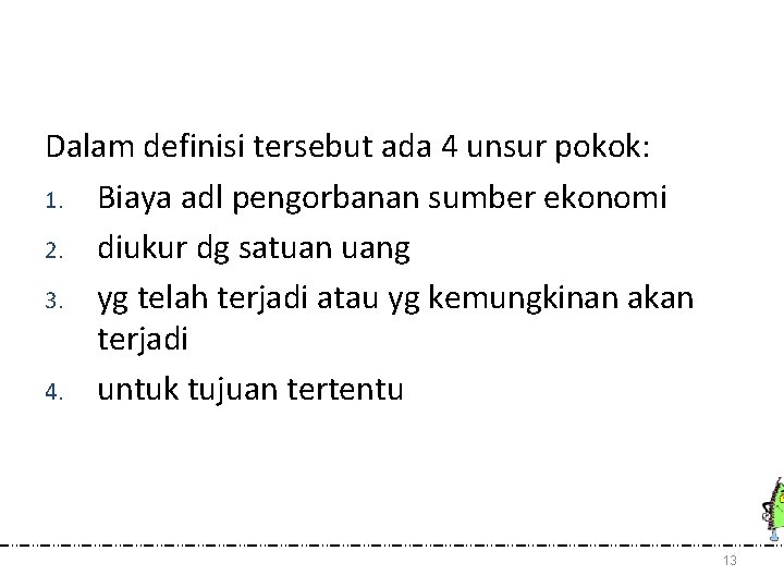Dalam definisi tersebut ada 4 unsur pokok: 1. Biaya adl pengorbanan sumber ekonomi 2.