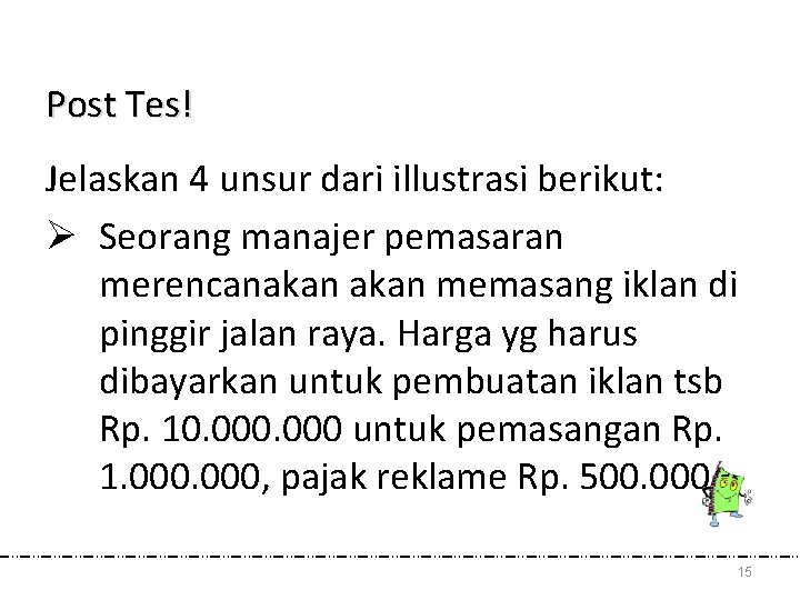 Post Tes! Jelaskan 4 unsur dari illustrasi berikut: Ø Seorang manajer pemasaran merencanakan memasang