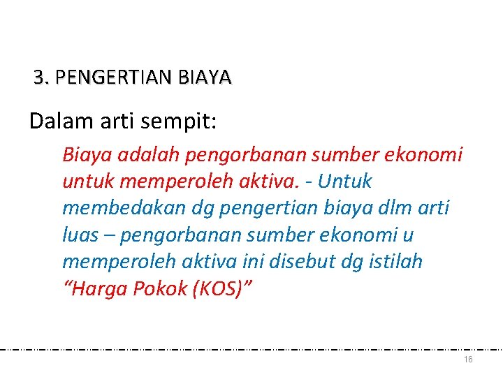 3. PENGERTIAN BIAYA Dalam arti sempit: Biaya adalah pengorbanan sumber ekonomi untuk memperoleh aktiva.