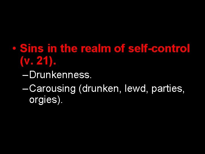  • Sins in the realm of self-control (v. 21). – Drunkenness. – Carousing