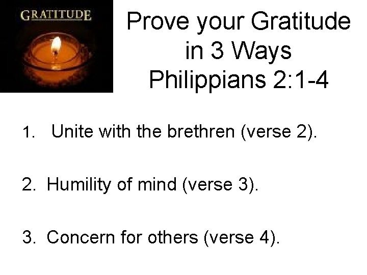 Prove your Gratitude in 3 Ways Philippians 2: 1 -4 1. Unite with the