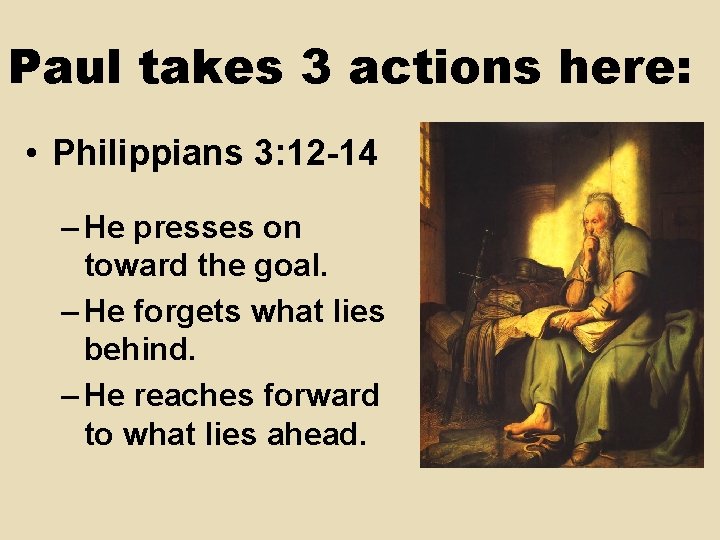 Paul takes 3 actions here: • Philippians 3: 12 -14 – He presses on