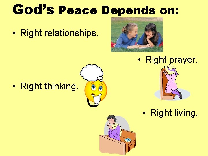 God’s Peace Depends on: • Right relationships. • Right prayer. • Right thinking. •