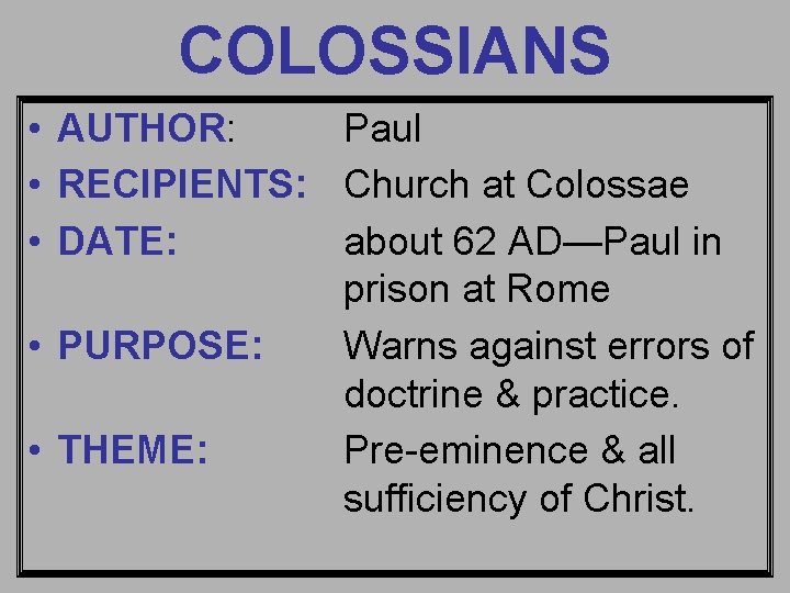 COLOSSIANS • AUTHOR: Paul • RECIPIENTS: Church at Colossae • DATE: about 62 AD—Paul