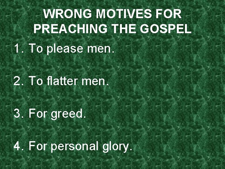 WRONG MOTIVES FOR PREACHING THE GOSPEL 1. To please men. 2. To flatter men.