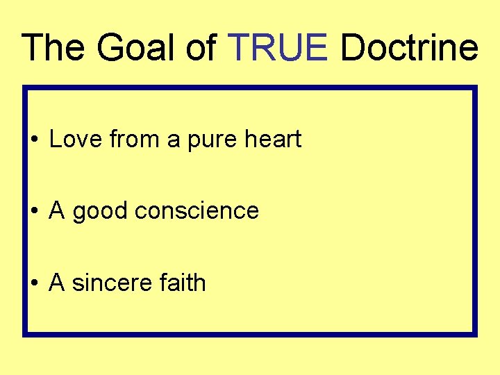 The Goal of TRUE Doctrine • Love from a pure heart • A good