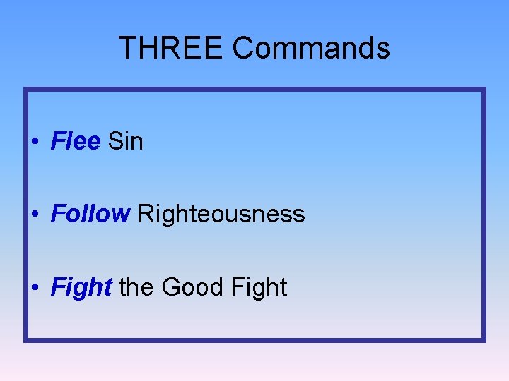 THREE Commands • Flee Sin • Follow Righteousness • Fight the Good Fight 