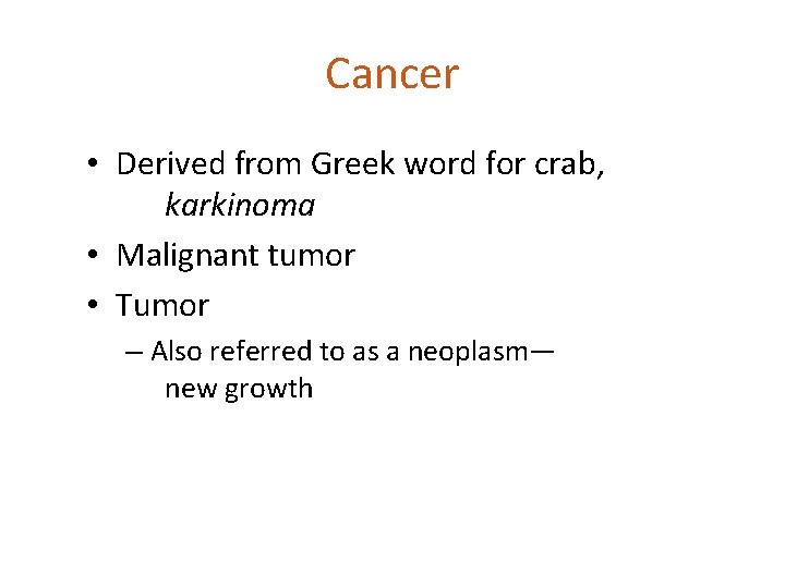 Cancer • Derived from Greek word for crab, karkinoma • Malignant tumor • Tumor