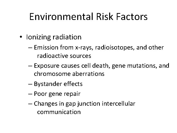 Environmental Risk Factors • Ionizing radiation – Emission from x-rays, radioisotopes, and other radioactive