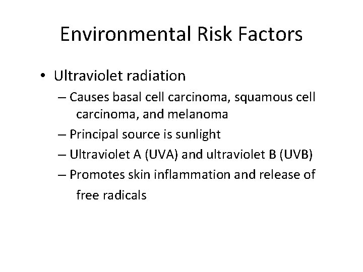 Environmental Risk Factors • Ultraviolet radiation – Causes basal cell carcinoma, squamous cell carcinoma,