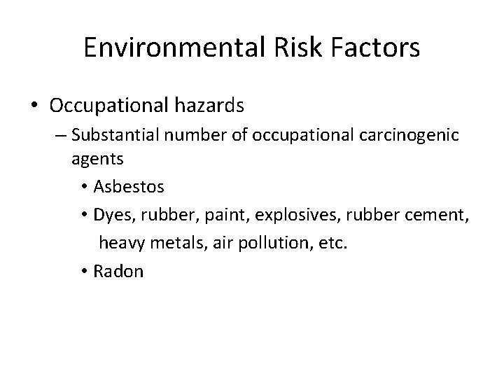 Environmental Risk Factors • Occupational hazards – Substantial number of occupational carcinogenic agents •