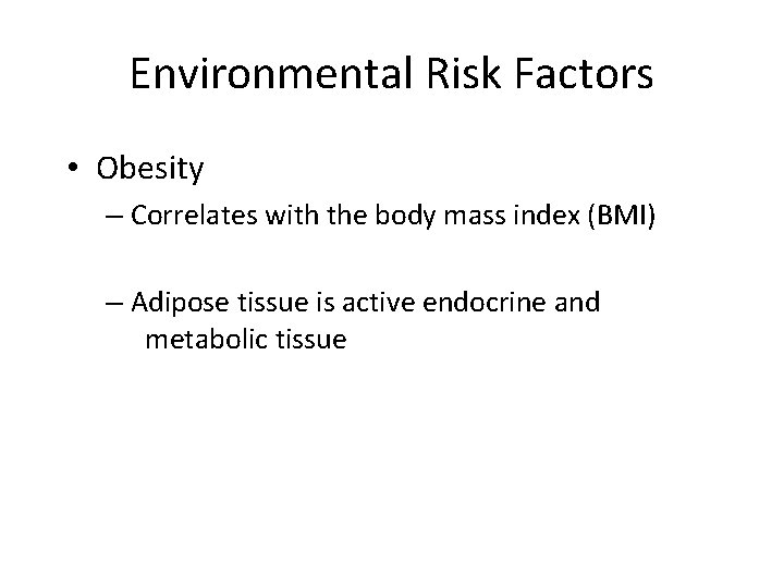 Environmental Risk Factors • Obesity – Correlates with the body mass index (BMI) –