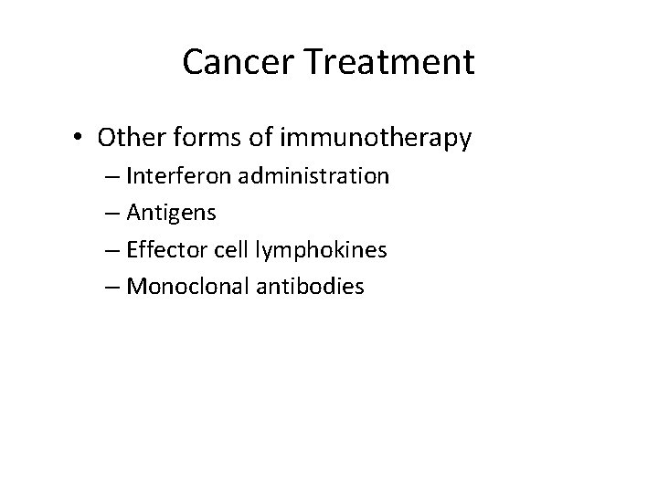 Cancer Treatment • Other forms of immunotherapy – Interferon administration – Antigens – Effector