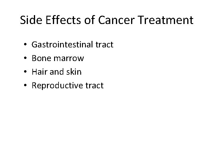 Side Effects of Cancer Treatment • • Gastrointestinal tract Bone marrow Hair and skin
