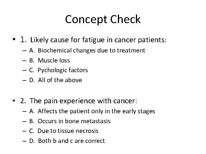 Concept Check • 1. Likely cause for fatigue in cancer patients: – – A.