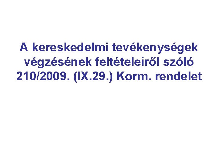 A kereskedelmi tevékenységek végzésének feltételeiről szóló 210/2009. (IX. 29. ) Korm. rendelet 
